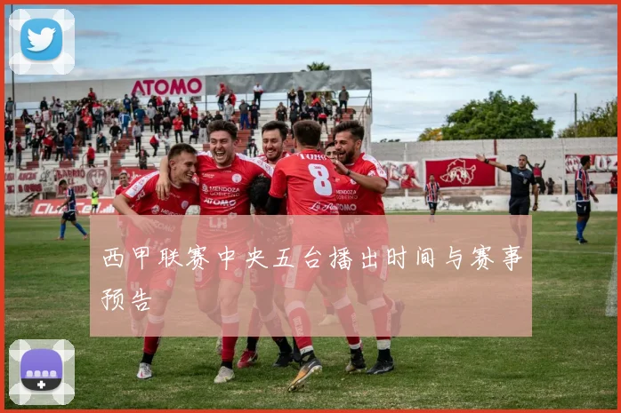 西甲联赛中央五台播出时间与赛事预告