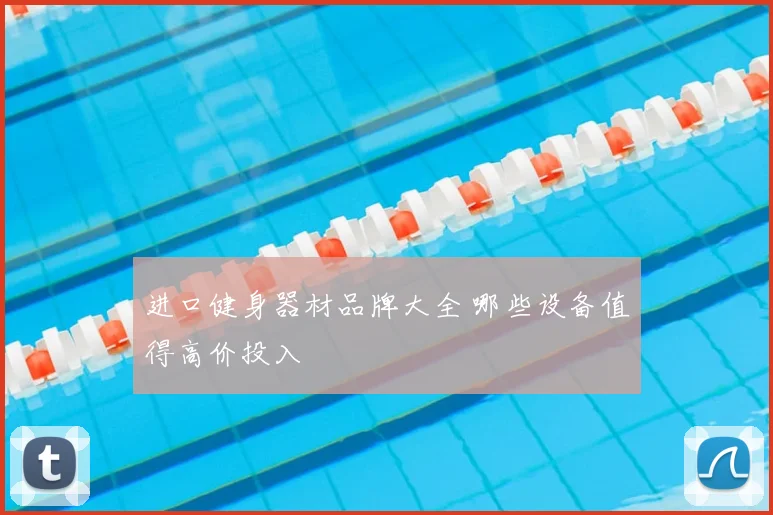 进口健身器材品牌大全 哪些设备值得高价投入